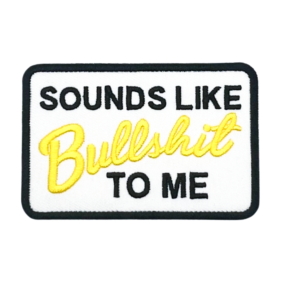 Sounds Like Bullshit To Me Patch